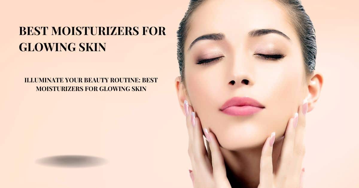 Best Moisturizers for Glowing Skin