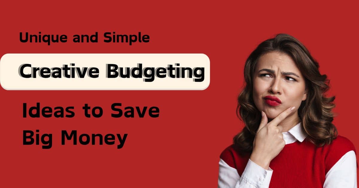 Unique and Simple Creative Budgeting Ideas to Save Big Money